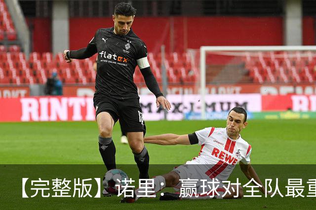 【完整版】诺里：赢球对全队最重要 阵容深度是我们优秀的根基