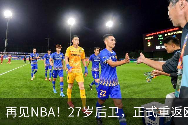 再见NBA！27岁后卫，正式重返欧洲！