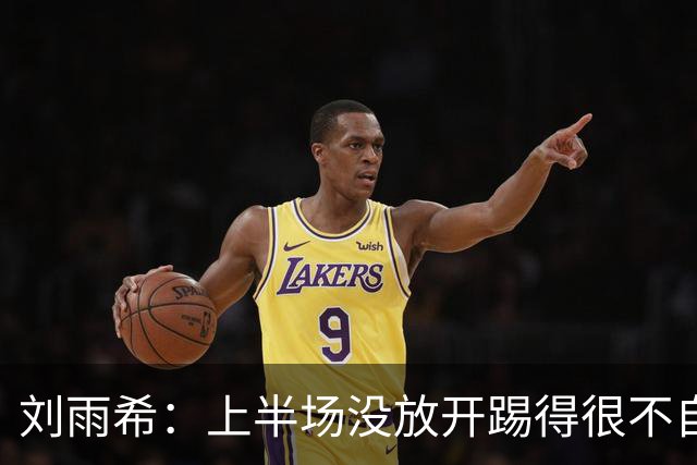 刘雨希：上半场没放开踢得很不自信，第一个罚点球是教练安排的