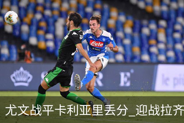 尤文战平卡利亚里丢分 迎战拉齐奥