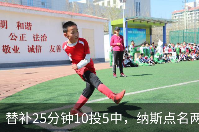 替补25分钟10投5中，纳斯点名两人下半场三分意义重大