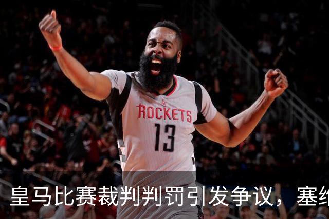 皇马比赛裁判判罚引发争议，塞维利亚球员直言“早料到会是这样”