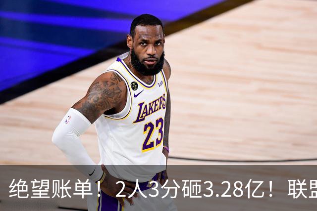 绝望账单！2人3分砸3.28亿！联盟头号冤种啊！