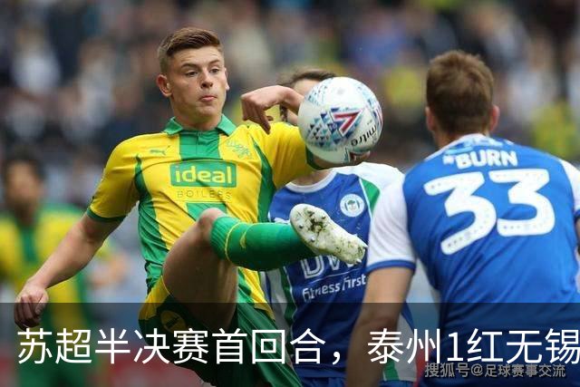 苏超半决赛首回合，泰州1红无锡1球，常州1横梁，刘嘉伟下轮缺阵