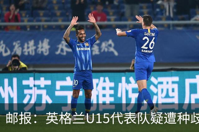 邮报：英格兰U15代表队疑遭种歧辱骂集体退场