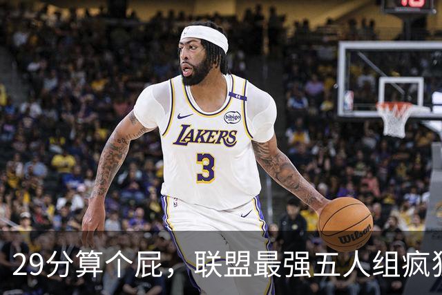 29分算个屁，联盟最强五人组疯狂兜底