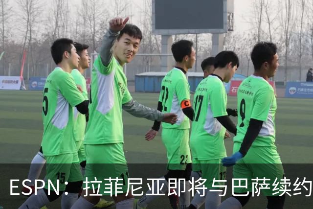 ESPN：拉菲尼亚即将与巴萨续约至2030年，只待签字和官宣